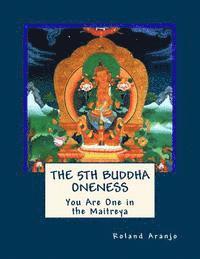 bokomslag The 5th Buddha Oneness: You Are One in the Maitreya