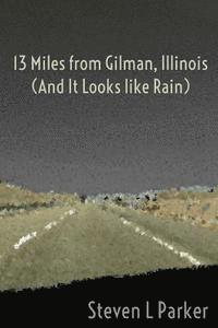 bokomslag 13 Miles from Gilman, Illinois (And It Looks like Rain)
