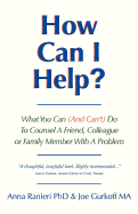 How Can I Help?: What You Can (and Can't) Do to Counsel a Friend, Colleague or Family Member With a Problem 1