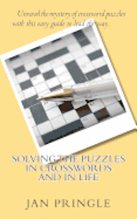 Solving the Puzzles in Crosswords and in Life: Unravel the mystery of crossword puzzles with this easy guide to show the way. 1