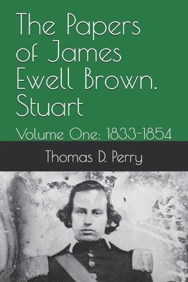 Thomas D. Perry - The Papers of James Ewell Brown. Stuart: Volume One: 1833-1854, Häftad
