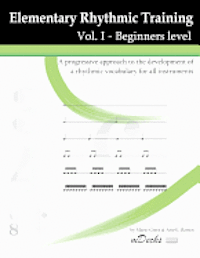 Elementary Rhythmic Training Vol. I: A progressive approach to the development of a rhythmic vocabulary for all instruments. Beginners level. 1