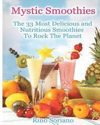 Mystic Smoothies: The 33 Most Delicious and Nutritious Smoothies To Rock The Planet 1