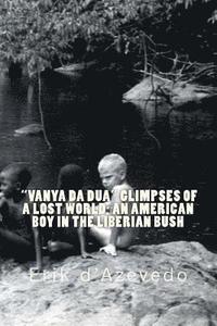 bokomslag "Vanya Da Dua" Glimpses of a Lost World; An American Boy in the Liberian Bush.