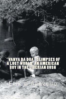 bokomslag "Vanya Da Dua" Glimpses of a Lost World; An American Boy in the Liberian Bush.