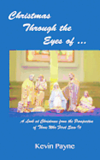Kevin Payne - Christmas Through the Eyes Of...: A Look at Christmas From the Perspective of Those Who First Saw It, Häftad