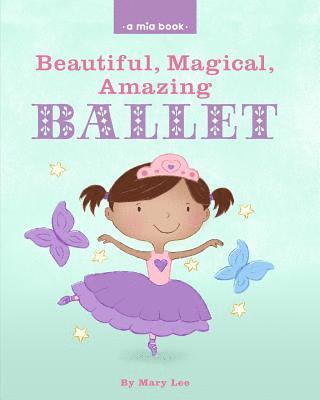 Beautiful, Magical, Amazing BALLET (A Mia Book) 1