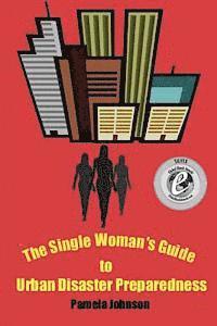 bokomslag The Single Woman's Guide to Urban Disaster Preparedness: How to keep your dignity and maintain your comfort amid the chaos