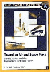 bokomslag Toward an Air and Space Force: Naval Aviation and the Implications for Space Power: CADRE Paper No. 5
