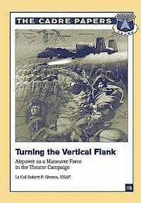 bokomslag Turning the Vertical Flank: Airpower as a Maneuver Force in the Theater Campaign: CADRE Paper No. 13