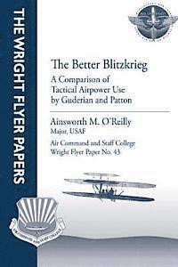 Major Usaf Ainsworth M. O'Reilly - The Better Blitzkrieg: A Comparison of Tactical Airpower Use by Guderian and Patton: Wright Flyer Paper No. 43, Häftad