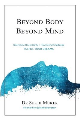 Beyond Body Beyond Mind: Overcome Uncertainty, Transcend Challenge and Hardships & Fulfill Your Dreams, Häftad