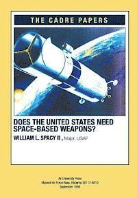 II Major Usaf William L. Spacy - Does the United States Need Space-Based Weapons?: CADRE Paper, Häftad