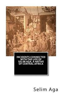bokomslag Incidents Connected with the Life of Selim Aga, A Native of Central Africa