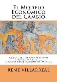 bokomslag El Modelo Económico del Cambio: Crecimiento Competitivo e Incluyente y la Reindustrialización de México