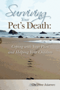 Surviving Your Pet's Death: Coping with Your Pain and Helping Your Children 1