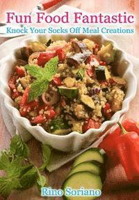 Fun Food Fantastic: Knock Your Socks Off Meal Creations 1