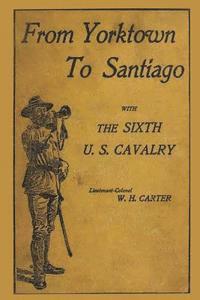 bokomslag From Yorktown To Santiago: With The Sixth U.S. Cavalry