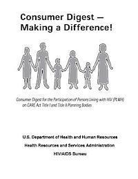 Health Resources and Ser Administration, U. S. Department of Heal Human Services - Consumer Digest - Making a Difference!: Consumer Digest for the Participation of Persons Living with HIV (PLWH) on CARE Act Title I and Title II Plann, Häftad