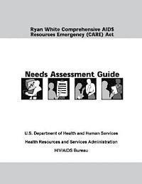 Health Resources and Ser Administration, U. S. Department of Heal Human Services - Ryan White Comprehensive AIDS Resources Emergency (CARE) Act Needs Assessment Guide, Häftad