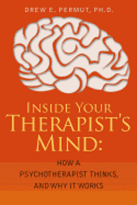 bokomslag Inside Your Therapist's Mind: How A Psychotherapist Thinks, and Why It Works