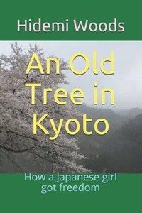 bokomslag An Old Tree in Kyoto: How a Japanese girl got freedom
