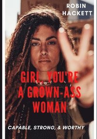 bokomslag Girl, You're a Grown Ass Woman!: Strong, Capable, and Worthy!