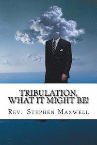 Tribulation, What it might be!: The Danger Days