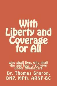 bokomslag With Liberty and Coverage for All: who shall live, who shall die and how to survive under Obamacare