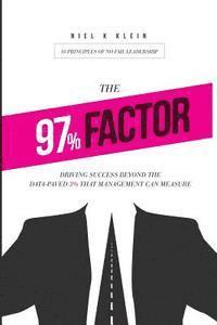 bokomslag The 97% Factor: Driving Success Beyond the Data-Paved 3% That Management Can Measure; 10 Principles of No Fail Leadership