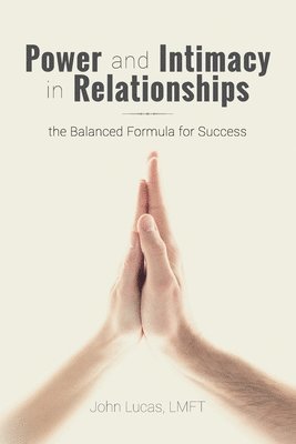 John Lucas, Heidi Walker - Power and Intimacy in Relationships: the Balanced Formula for Success, Häftad