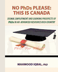 bokomslag No PhDs Please: This is Canada: Dismal Employment and Earning Prospects of PhDs in an