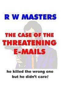 bokomslag The Case of the Threatening E-Mails: he killed the wrong one but he didn't care!