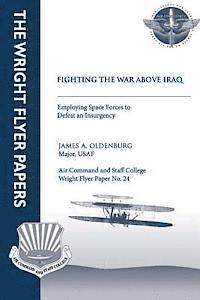 bokomslag Fighting the War Above Iraq: Employing Space Forces to Defeat an Insurgency: Wright Flyer Paper No. 24
