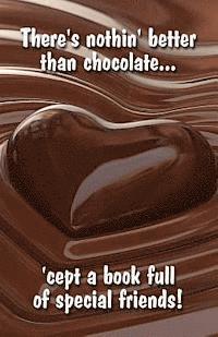 There's nothin' better than chocolate... 'cept a book full of special friends! 1