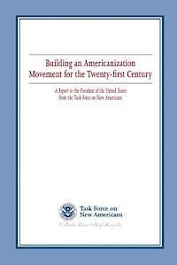 bokomslag Building an Americanization Movement for the Twenty-first Century: A Report to the President of the United States from the Task Force on New Americans