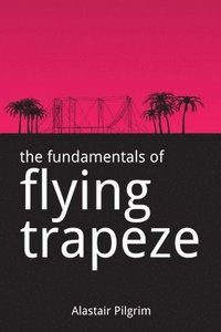 bokomslag The Fundamentals of Flying Trapeze