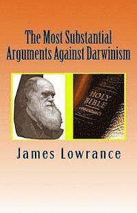 bokomslag The Most Substantial Arguments Against Darwinism: The Compiled Debates Toward Evolutionary Theory by Jim Lowrance