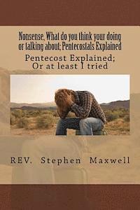 Nonsense, What do you think your doing or talking about: Pentecost Explained; Or at least I tried 1