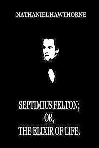 Septimius Felton; Or, The Elixir Of Life. 1