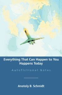bokomslag Everything That Can Happen to You Happens Today: Autofictional Notes