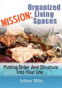 bokomslag Mission: Organized Living Spaces: Putting Order And Structure Into Your Life