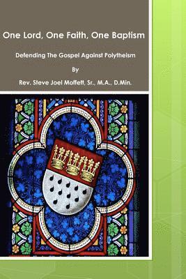 One Lord, One Faith, One Baptism: Defending The Gospel Against Polytheism 1