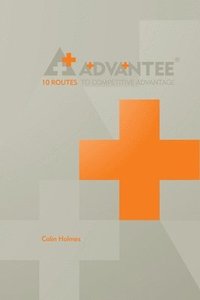 bokomslag Advantee, 10 Routes to Competitive Advantage: Advantee, 10 Routes to Competitive Advantage