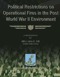 Us Army John D. Dill - Political Restrictions on Operational Fires in the Post World War II Environment, Häftad