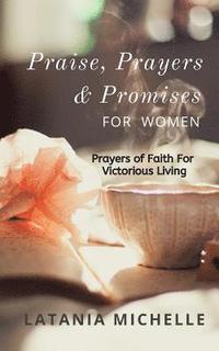 bokomslag Praise, Prayers and Promises for Women: Prayers of Faith for Victorious Living