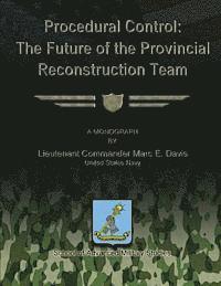 Us Navy Lieutenant Commander Mar Davis - Procedural Control: The Future of the Provincial Reconstruction Team, Häftad
