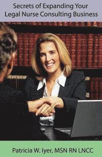 Patricia W. Iyer - Secrets of Expanding Your Legal Nurse Consulting Business, Häftad