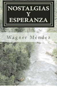 Wagner Mendez - Nostalgias y Esperanza: Una conjugación de fe y sentimientos expresados en versos, Häftad