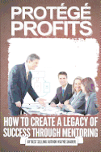 bokomslag Protégé Profits: How to Create a Legacy of Success Through Mentoring